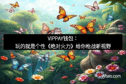 VIPPAY钱包：玩的就是个性《绝对火力》给你枪战新视野